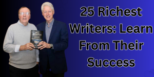 25 Richest Writers: Learn From Their Success: